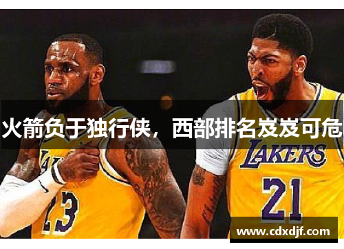 火箭负于独行侠，西部排名岌岌可危