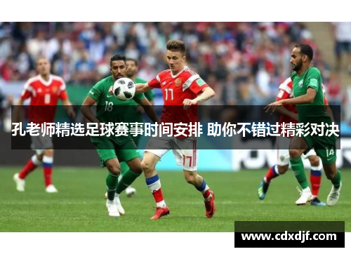 孔老师精选足球赛事时间安排 助你不错过精彩对决